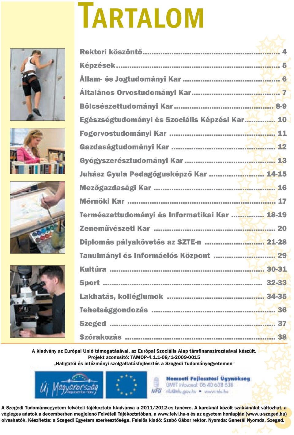 .. 17 Természettudományi és Informatikai Kar... 18-19 Zeneművészeti Kar... 20 Diplomás pályakövetés az SZTE-n... 21-28 Tanulmányi és Információs Központ... 29 Kultúra... 30-31 Sport.