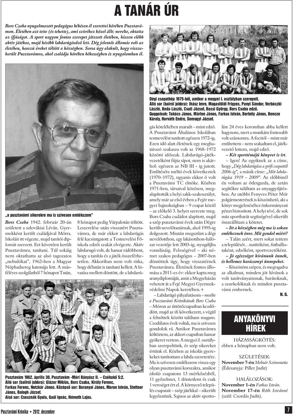 Sorsa úgy alakult, hogy visszakerült Pusztavámra, ahol családja körében békességben és nyugalomban él. Dégi csapatkép 1975-bôl, amikor a megyei I. osztályban szerepelt.