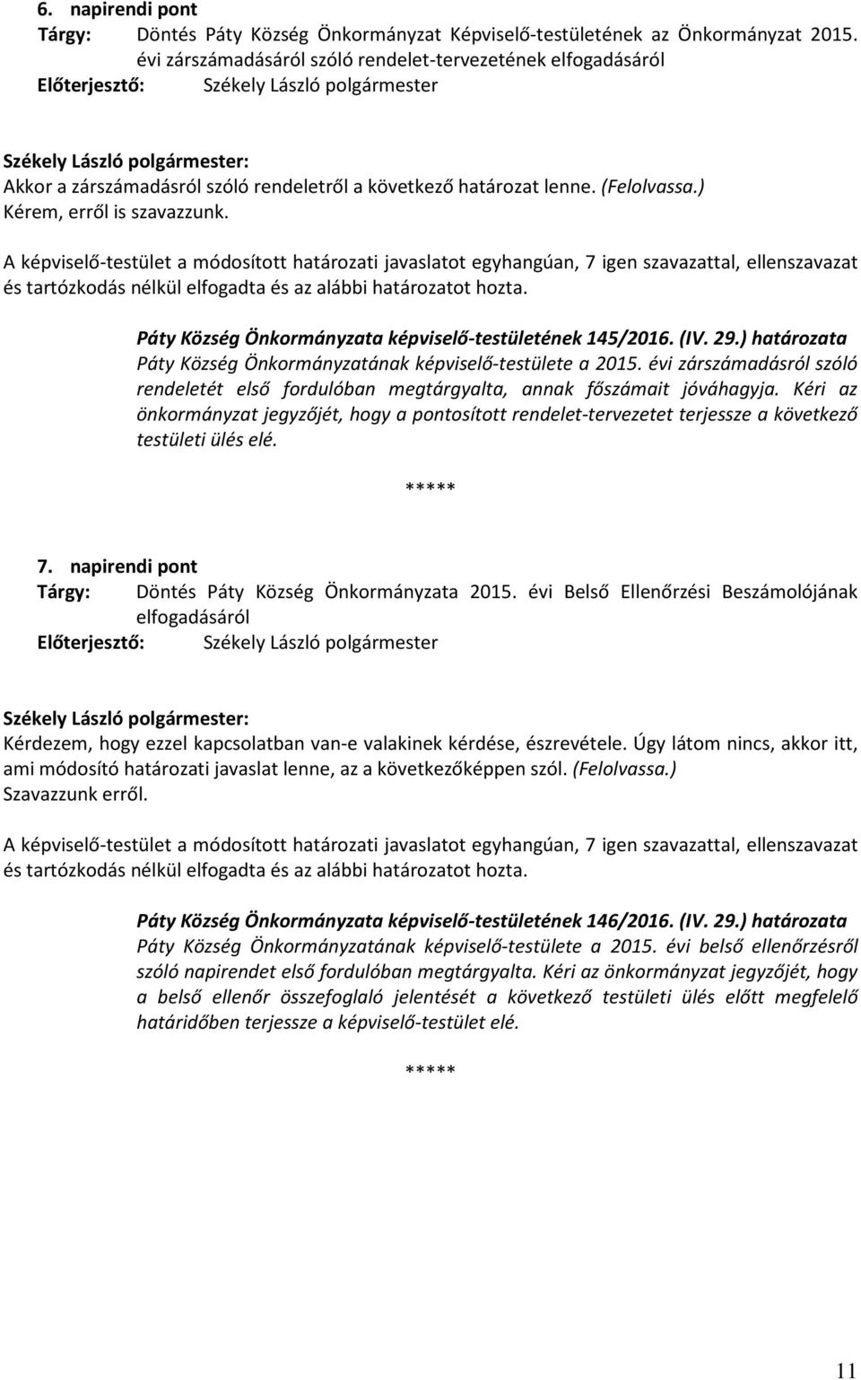 A képviselő-testület a módosított határozati javaslatot egyhangúan, 7 igen szavazattal, ellenszavazat és Páty Község Önkormányzata képviselő-testületének 145/2016. (IV. 29.