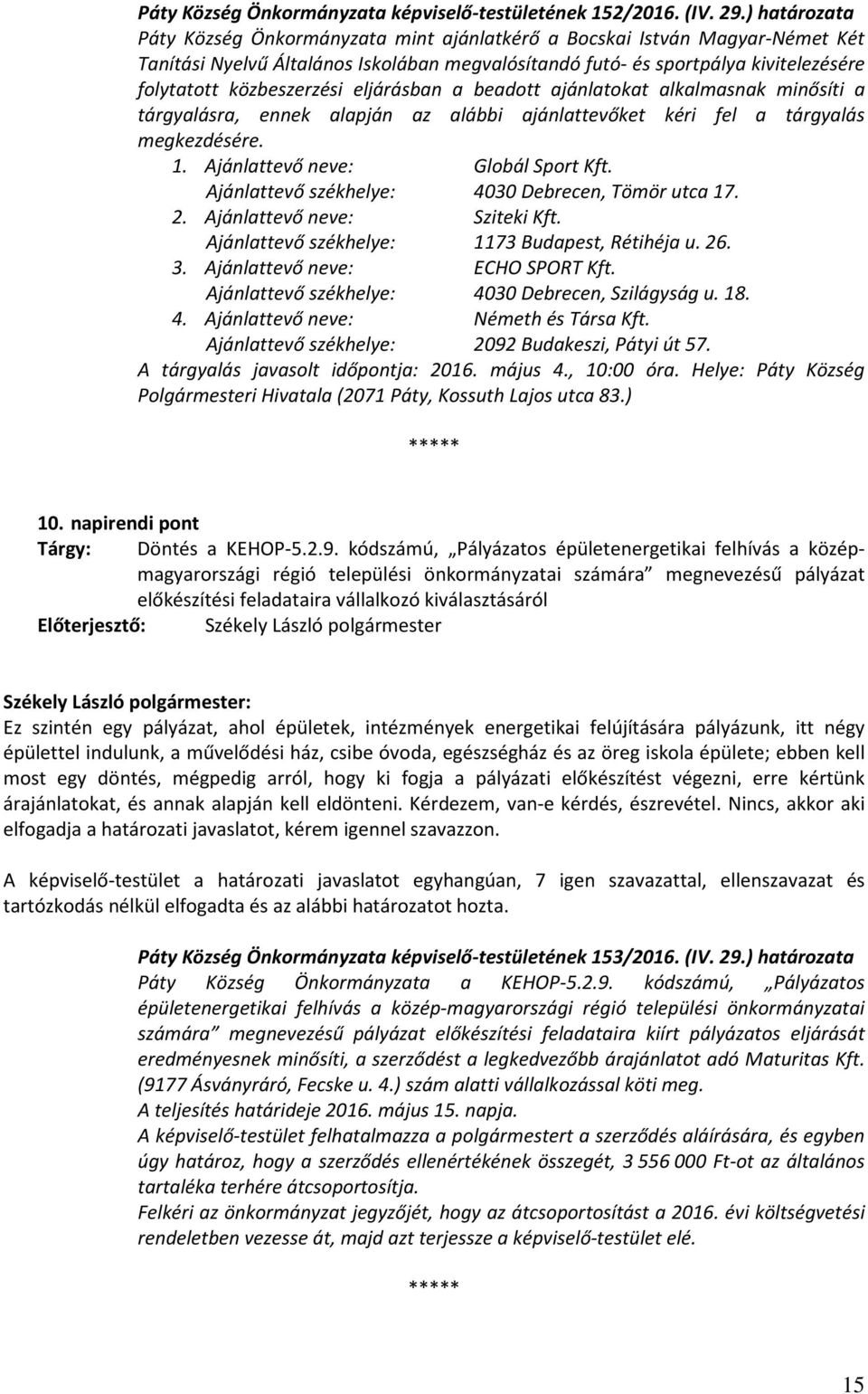 közbeszerzési eljárásban a beadott ajánlatokat alkalmasnak minősíti a tárgyalásra, ennek alapján az alábbi ajánlattevőket kéri fel a tárgyalás megkezdésére. 1. Ajánlattevő neve: Globál Sport Kft.