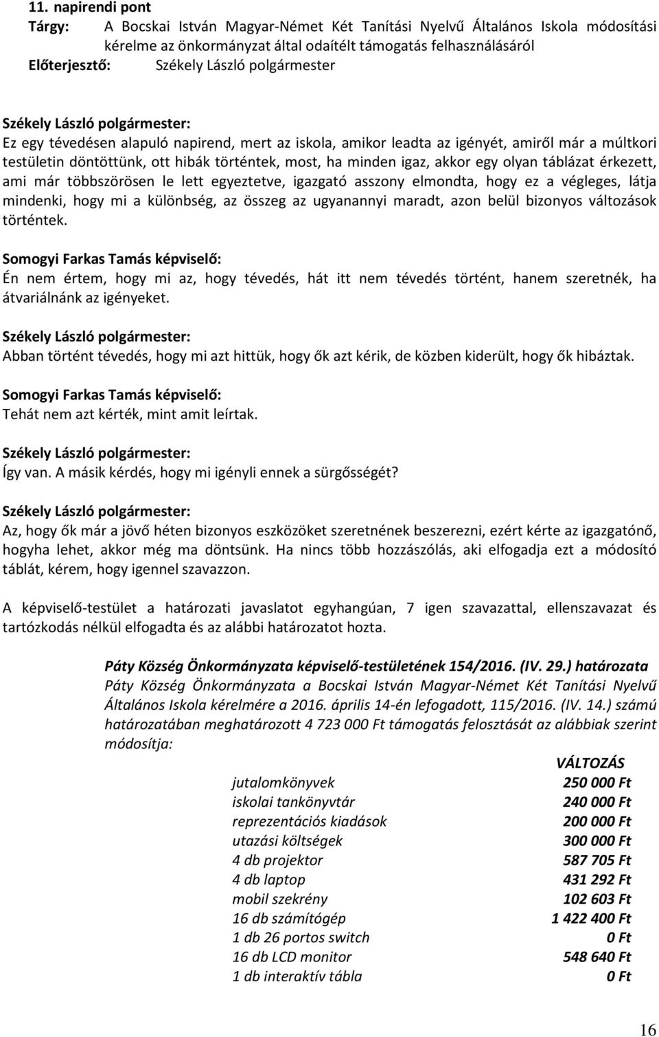 lett egyeztetve, igazgató asszony elmondta, hogy ez a végleges, látja mindenki, hogy mi a különbség, az összeg az ugyanannyi maradt, azon belül bizonyos változások történtek.