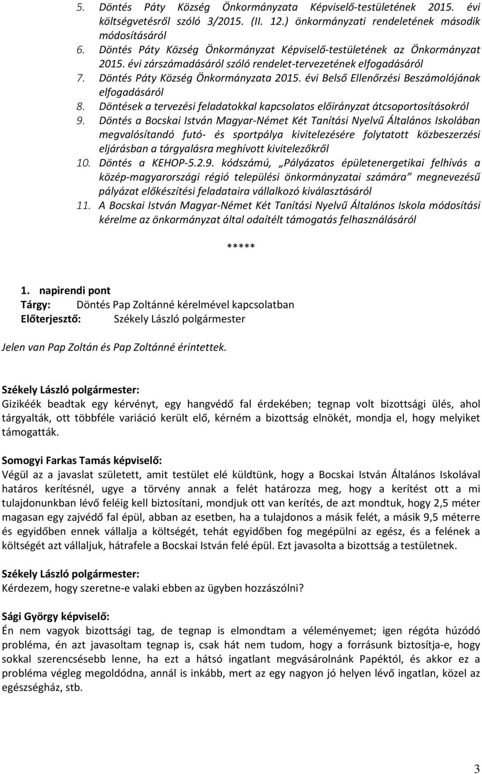 évi Belső Ellenőrzési Beszámolójának elfogadásáról 8. Döntések a tervezési feladatokkal kapcsolatos előirányzat átcsoportosításokról 9.