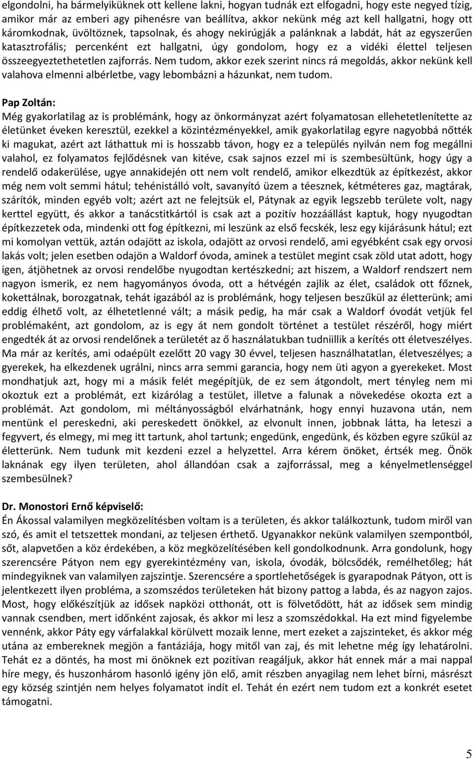 összeegyeztethetetlen zajforrás. Nem tudom, akkor ezek szerint nincs rá megoldás, akkor nekünk kell valahova elmenni albérletbe, vagy lebombázni a házunkat, nem tudom.