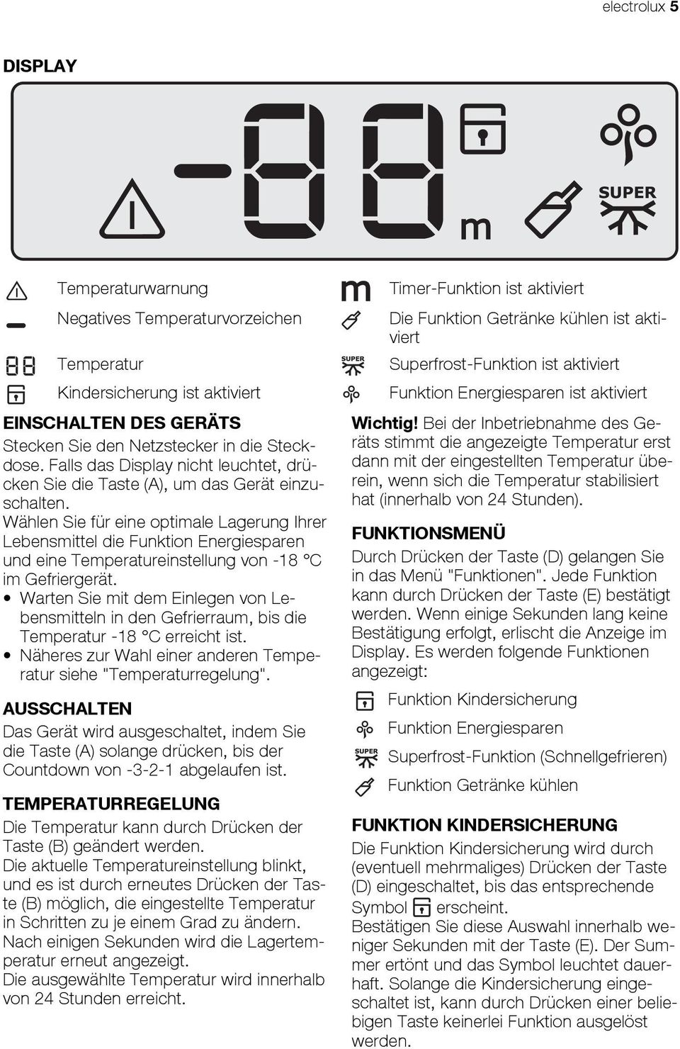 Wählen Sie für eine optimale Lagerung Ihrer Lebensmittel die Funktion Energiesparen und eine Temperatureinstellung von -18 C im Gefriergerät.