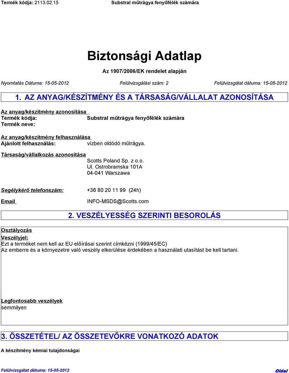 Társaság/vállalkozás azonosítása Scotts Poland Sp. z o.o. Ul. Ostrobramska 101A 04-041 Warszawa Segélykérő telefonszám: Email +36 80 20 11 99 (24h) INFO-MSDS@Scotts.com 2.