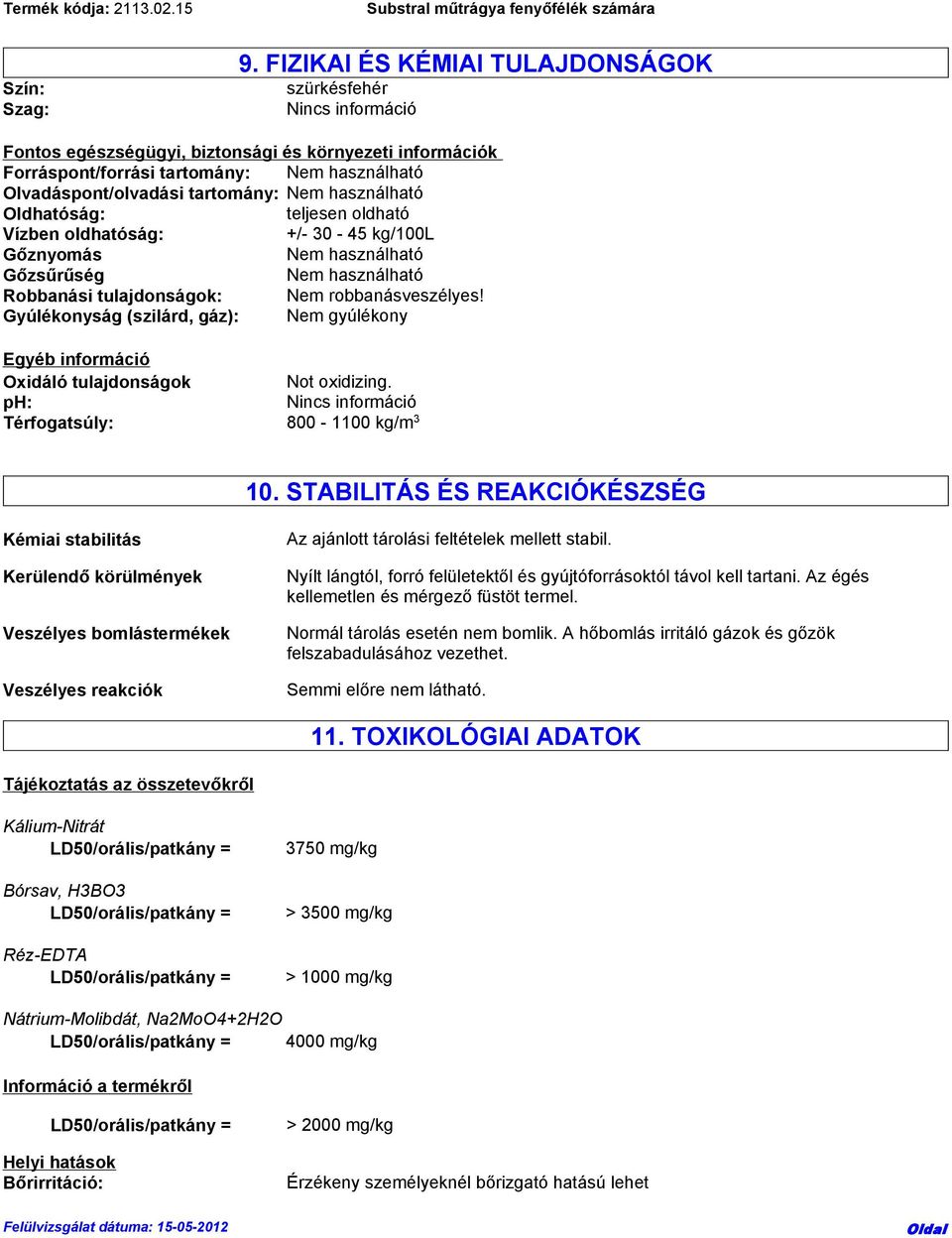 Oldhatóság: teljesen oldható Vízben oldhatóság: +/- 30-45 kg/100l Gőznyomás Nem használható Gőzsűrűség Nem használható Robbanási tulajdonságok: Nem robbanásveszélyes!