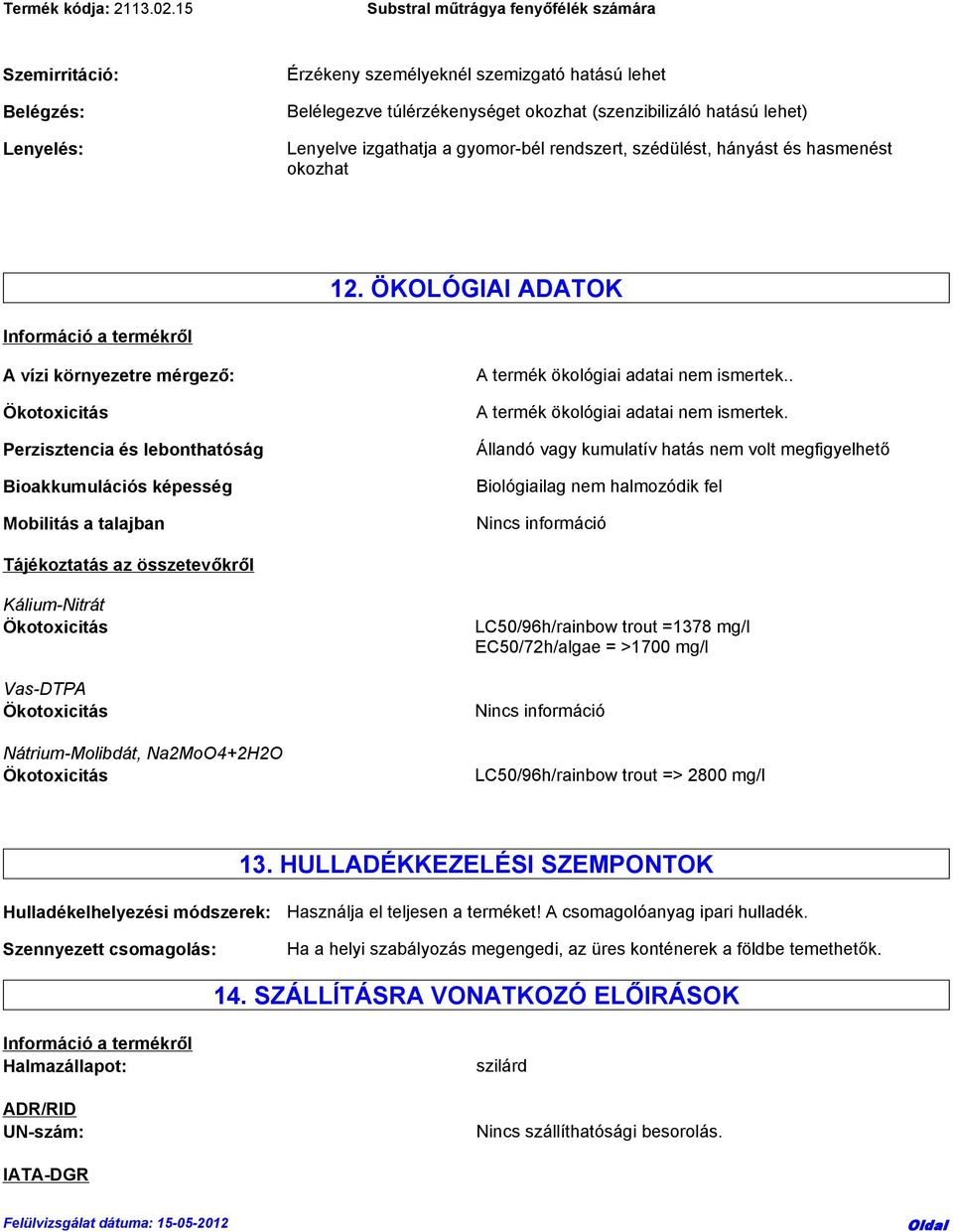 ÖKOLÓGIAI ADATOK Információ a termékről A vízi környezetre mérgező: Perzisztencia és lebonthatóság Bioakkumulációs képesség Mobilitás a talajban A termék ökológiai adatai nem ismertek.