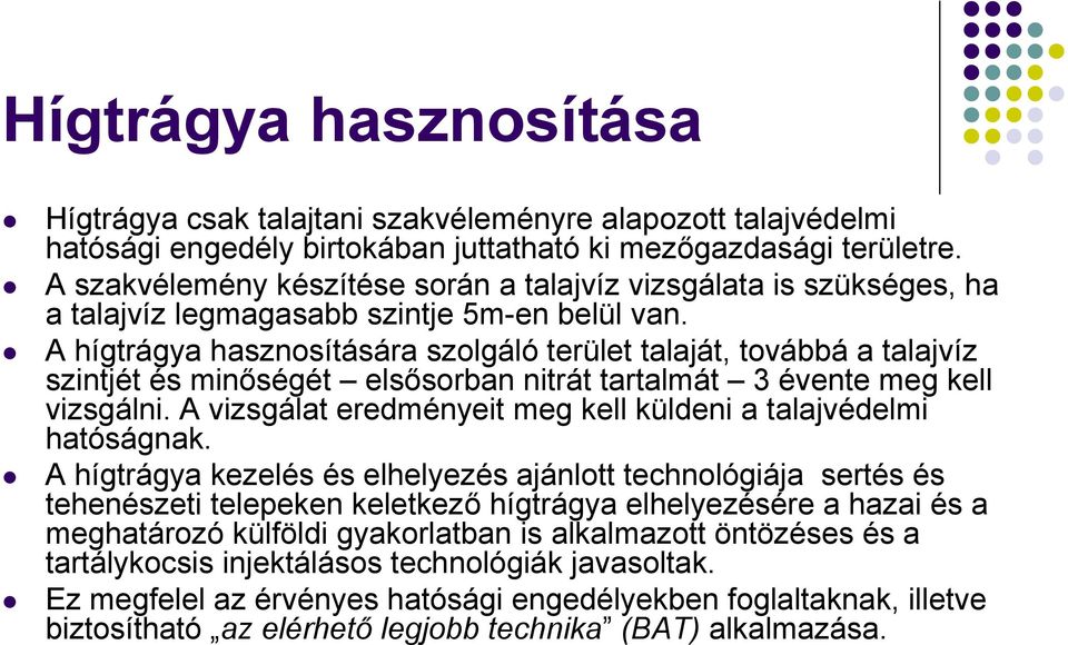 A hígtrágya hasznosítására szolgáló terület talaját, továbbá a talajvíz szintjét és minőségét elsősorban nitrát tartalmát 3 évente meg kell vizsgálni.