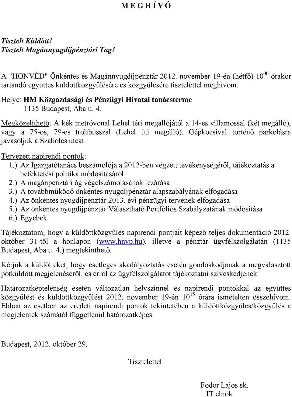 Megközelíthető: A kék metróvnal Lehel téri megállójától a 14-es villamssal (két megálló), vagy a 75-ös, 79-es trlibusszal (Lehel úti megálló). Gépkcsival történő parklásra javasljuk a Szablcs utcát.