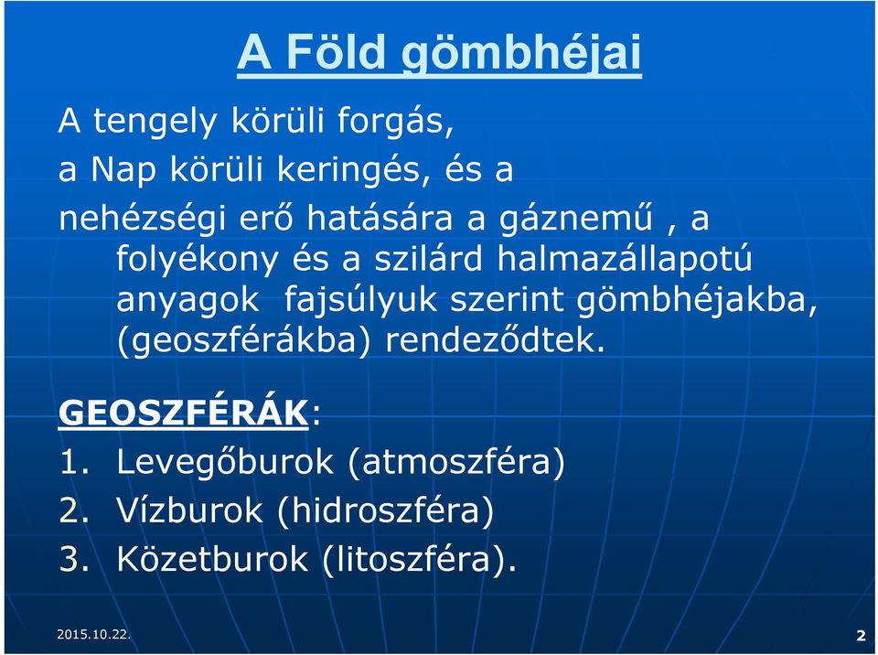 fajsúlyuk szerint gömbhéjakba, (geoszférákba) rendeződtek. GEOSZFÉRÁK: 1.