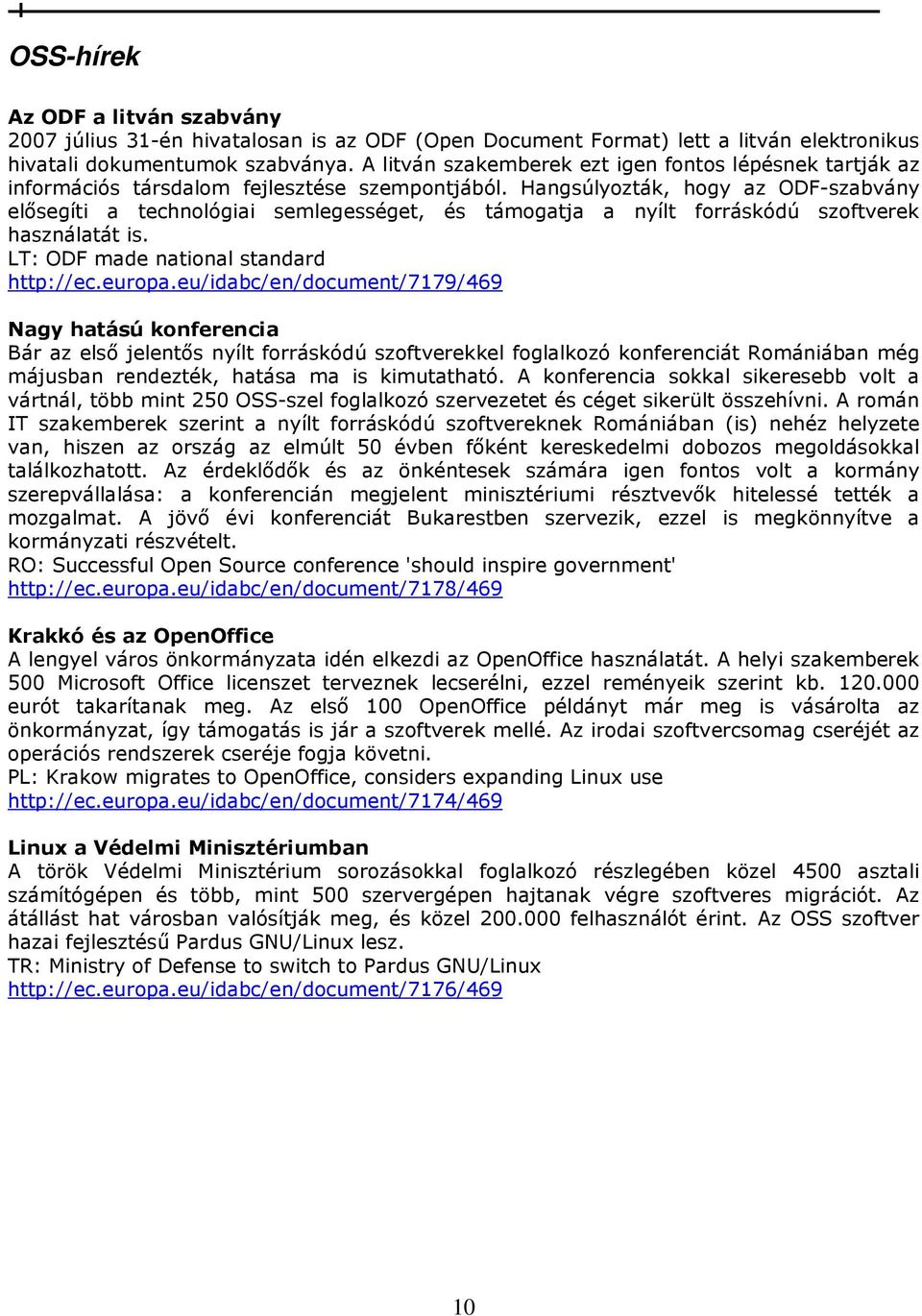 Hangsúlyozták, hogy az ODF-szabvány elısegíti a technológiai semlegességet, és támogatja a nyílt forráskódú szoftverek használatát is. LT: ODF made national standard http://ec.europa.