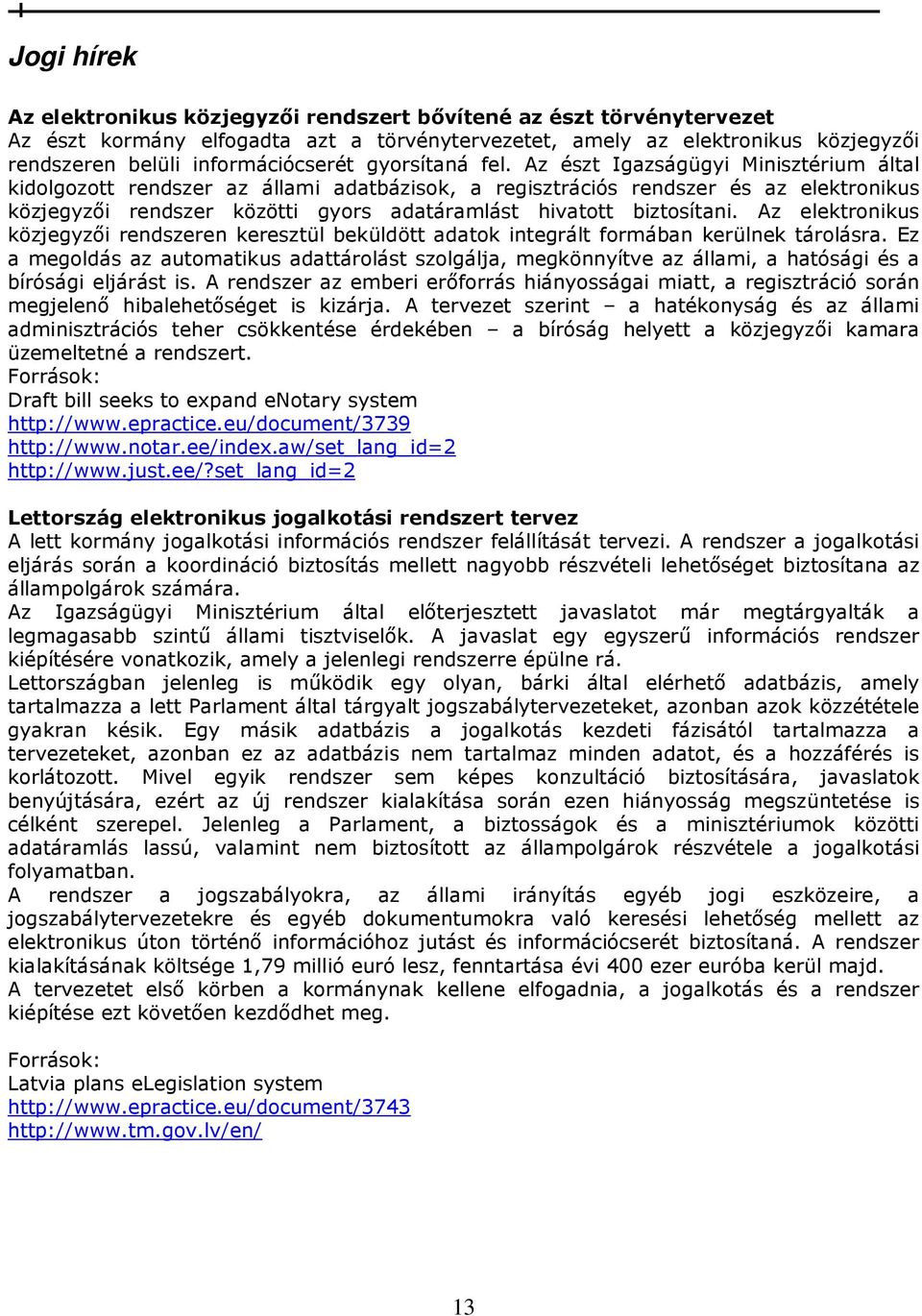 Az észt Igazságügyi Minisztérium által kidolgozott rendszer az állami adatbázisok, a regisztrációs rendszer és az elektronikus közjegyzıi rendszer közötti gyors adatáramlást hivatott biztosítani.