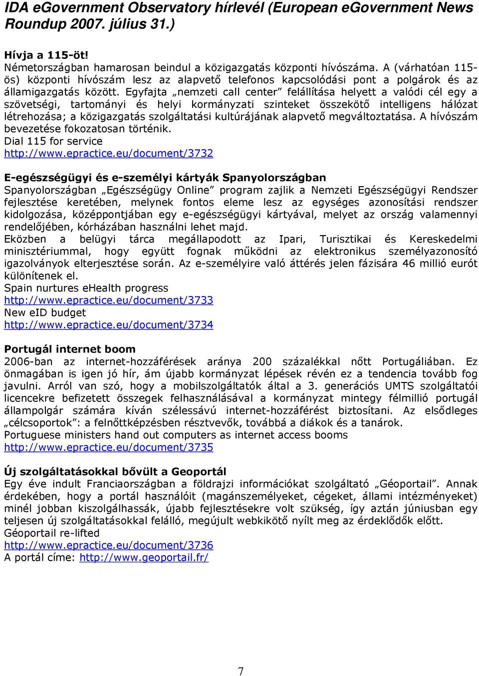 Egyfajta nemzeti call center felállítása helyett a valódi cél egy a szövetségi, tartományi és helyi kormányzati szinteket összekötı intelligens hálózat létrehozása; a közigazgatás szolgáltatási