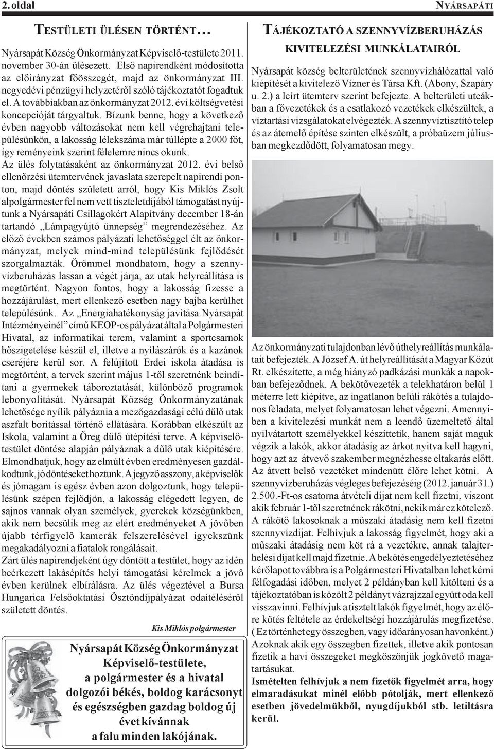 Bízunk benne, hogy a következő évben nagyobb változásokat nem kell végrehajtani településünkön, a lakosság lélekszáma már túllépte a 2000 főt, így reményeink szerint félelemre nincs okunk.