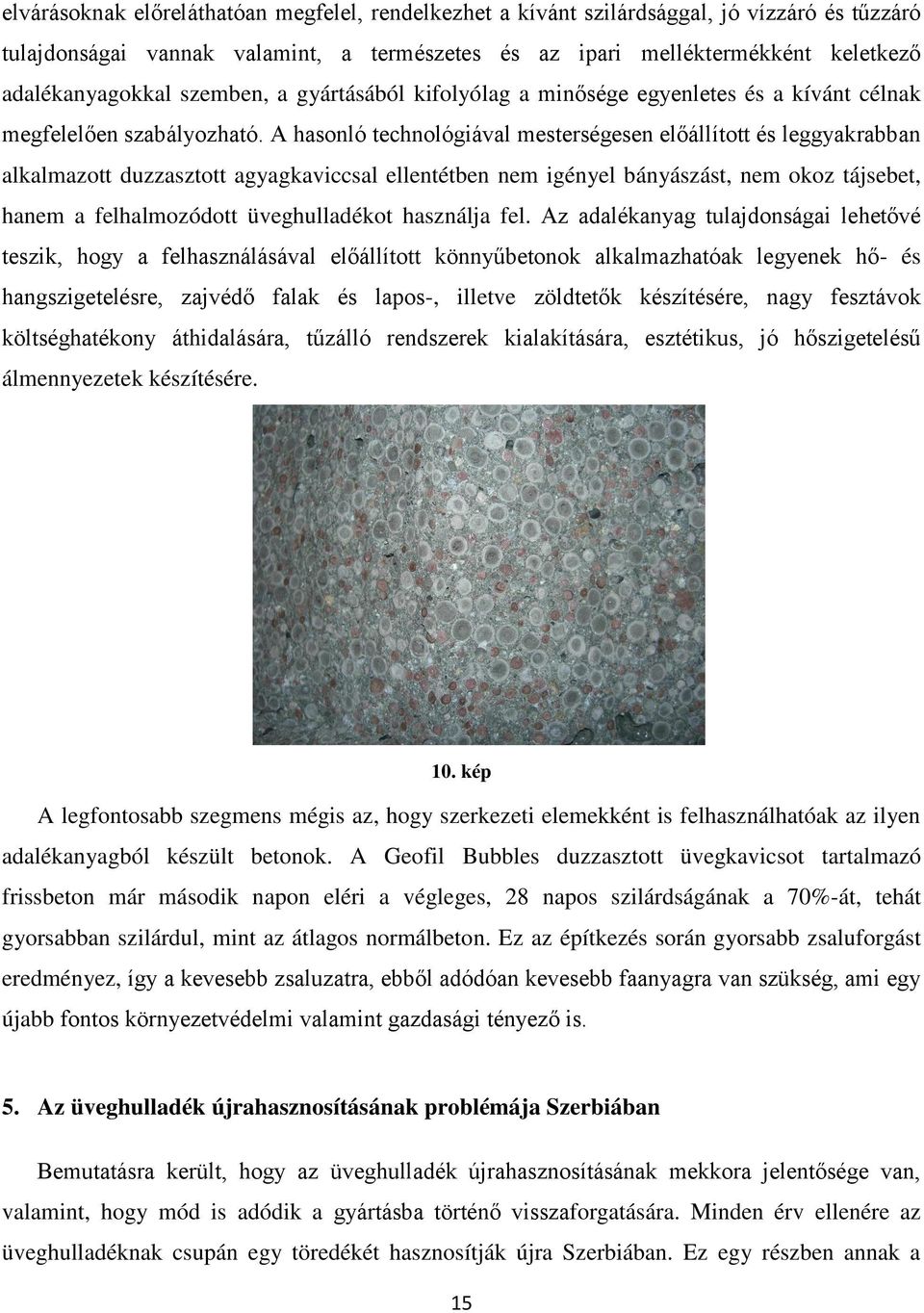 A hasonló technológiával mesterségesen előállított és leggyakrabban alkalmazott duzzasztott agyagkaviccsal ellentétben nem igényel bányászást, nem okoz tájsebet, hanem a felhalmozódott üveghulladékot