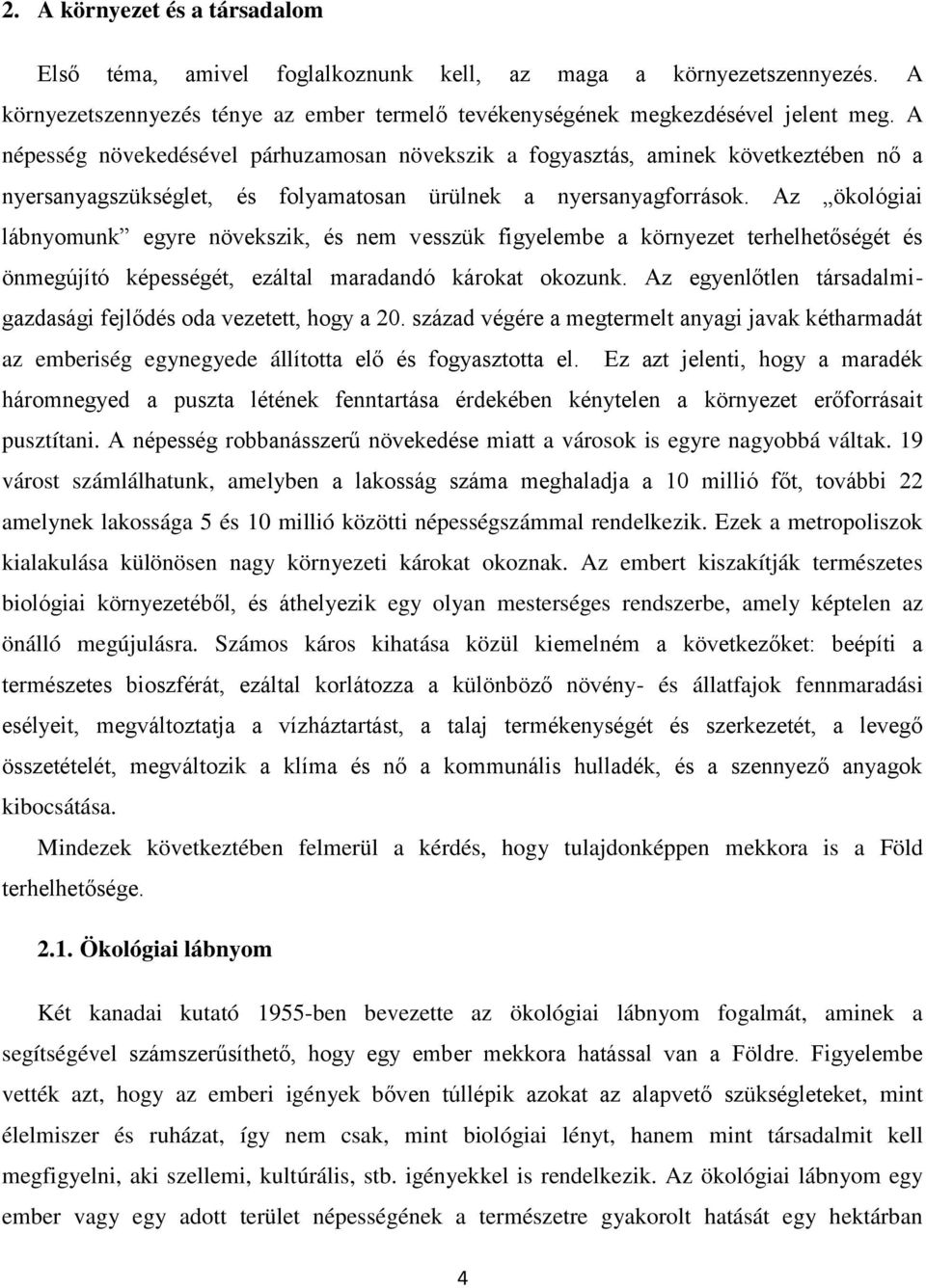 Az ökológiai lábnyomunk egyre növekszik, és nem vesszük figyelembe a környezet terhelhetőségét és önmegújító képességét, ezáltal maradandó károkat okozunk.