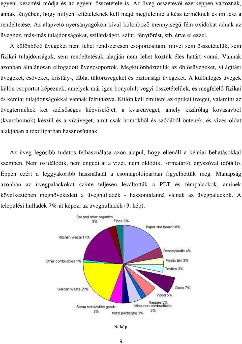 A különböző üvegeket nem lehet rendszeresen csoportosítani, mivel sem összetételük, sem fizikai tulajdonságuk, sem rendeltetésük alapján nem lehet köztük éles határt vonni.