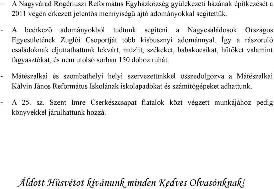 Így a rászoruló családoknak eljuttathattunk lekvárt, müzlit, székeket, babakocsikat, hűtőket valamint fagyasztókat, és nem utolsó sorban 150 doboz ruhát.