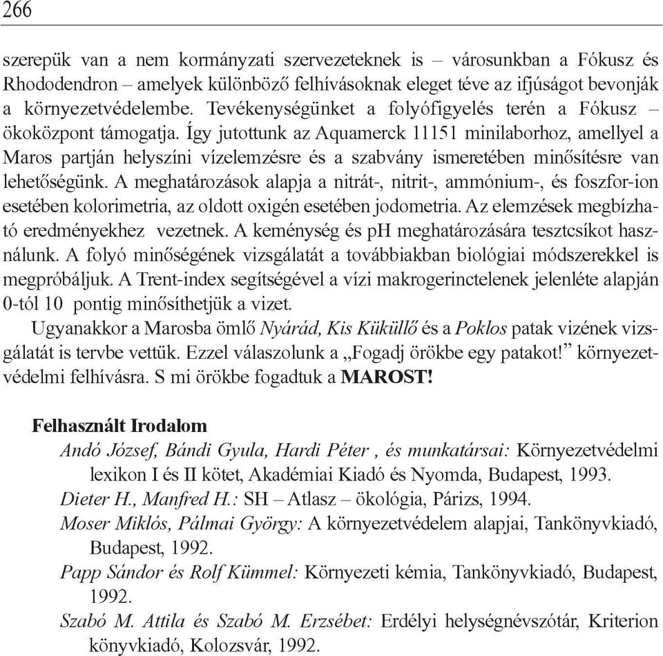 Így jutottunk az Aquamerck 11151 minilaborhoz, amellyel a Maros partján helyszíni vízelemzésre és a szabvány ismeretében minôsítésre van lehetôségünk.