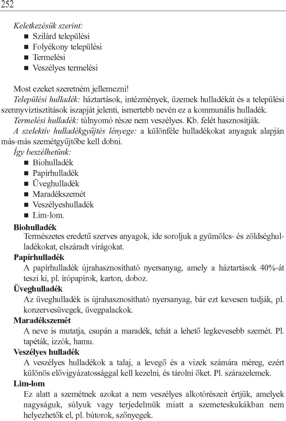 Termelési hulladék: túlnyomó része nem veszélyes. Kb. felét hasznosítják. A szelektív hulladékgyûjtés lényege: a különféle hulladékokat anyaguk alapján más-más szemétgyûjtôbe kell dobni.