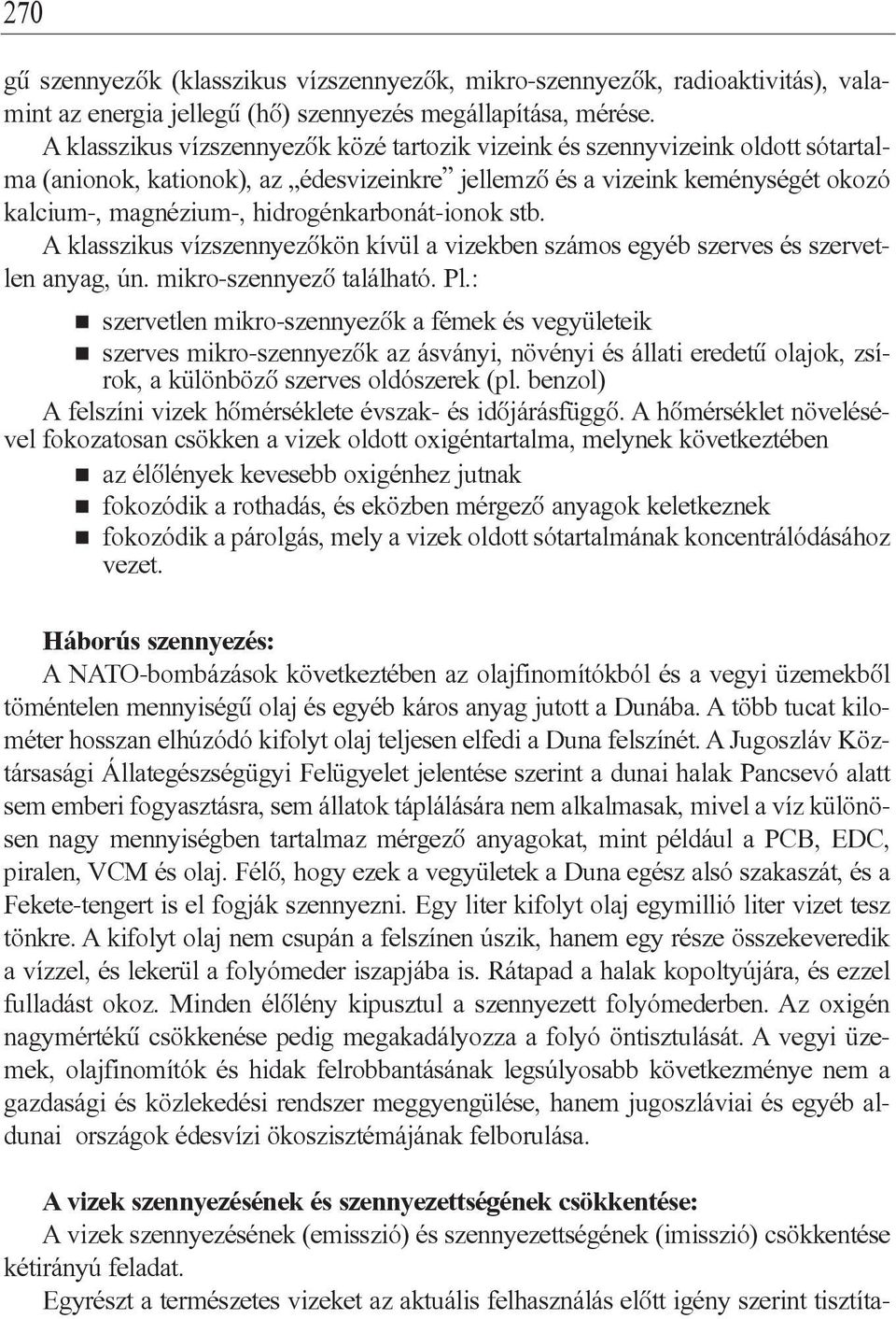 hidrogénkarbonát-ionok stb. A klasszikus vízszennyezôkön kívül a vizekben számos egyéb szerves és szervetlen anyag, ún. mikro-szennyezô található. Pl.:!