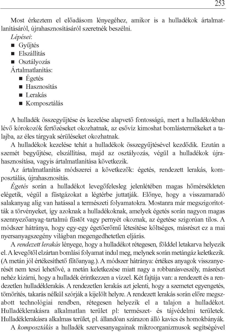 Komposztálás A hulladék összegyûjtése és kezelése alapvetô fontosságú, mert a hulladékokban lévô kórokozók fertôzéseket okozhatnak, az esôvíz kimoshat bomlástermékeket a talajba, az éles tárgyak