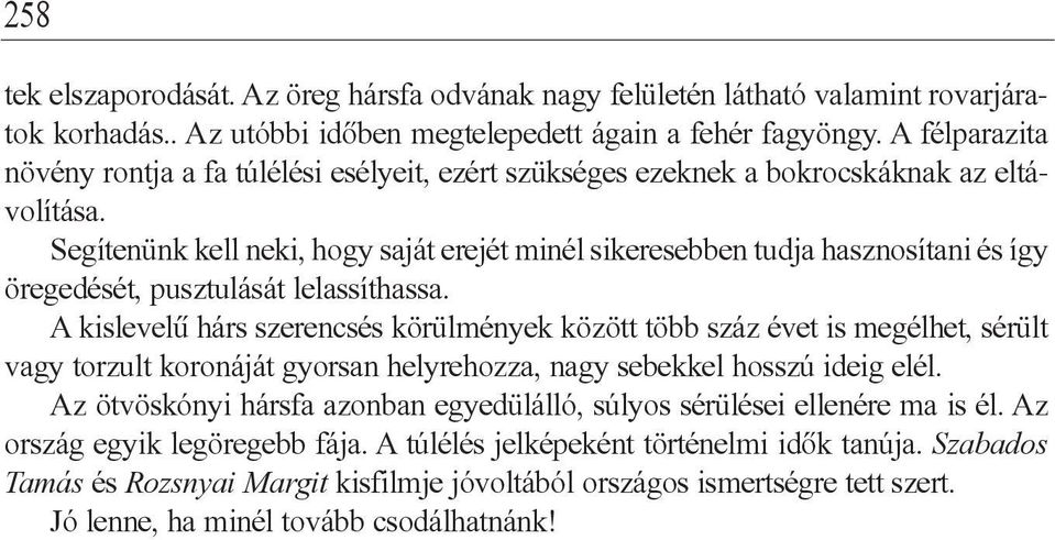 Segítenünk kell neki, hogy saját erejét minél sikeresebben tudja hasznosítani és így öregedését, pusztulását lelassíthassa.