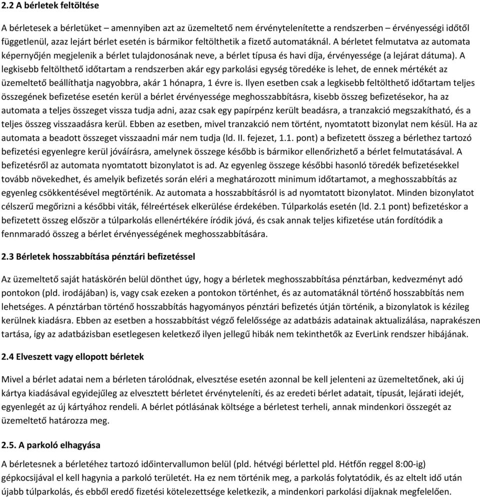 A legkisebb feltölthető időtartam a rendszerben akár egy parkolási egység töredéke is lehet, de ennek mértékét az üzemeltető beállíthatja nagyobbra, akár 1 hónapra, 1 évre is.