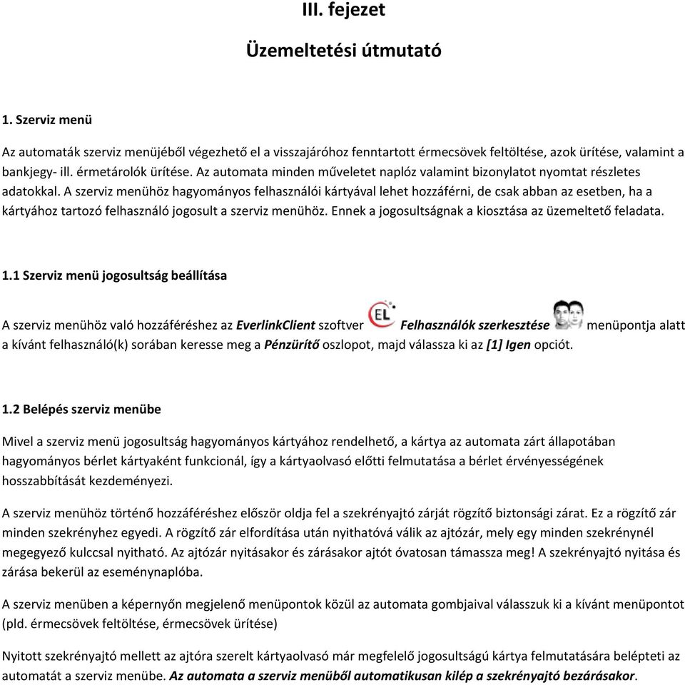 A szerviz menühöz hagyományos felhasználói kártyával lehet hozzáférni, de csak abban az esetben, ha a kártyához tartozó felhasználó jogosult a szerviz menühöz.