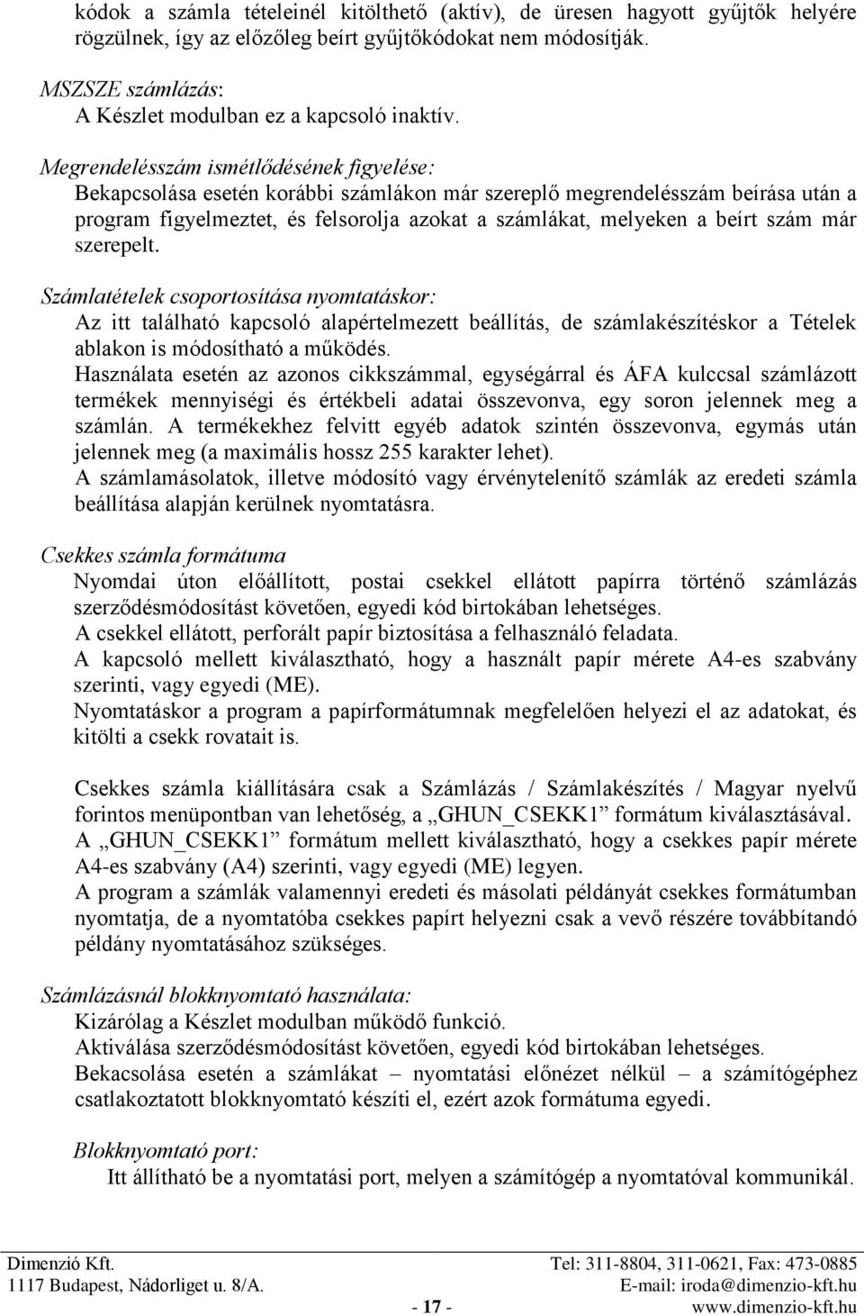 Megrendelésszám ismétlődésének figyelése: Bekapcsolása esetén korábbi számlákon már szereplő megrendelésszám beírása után a program figyelmeztet, és felsorolja azokat a számlákat, melyeken a beírt