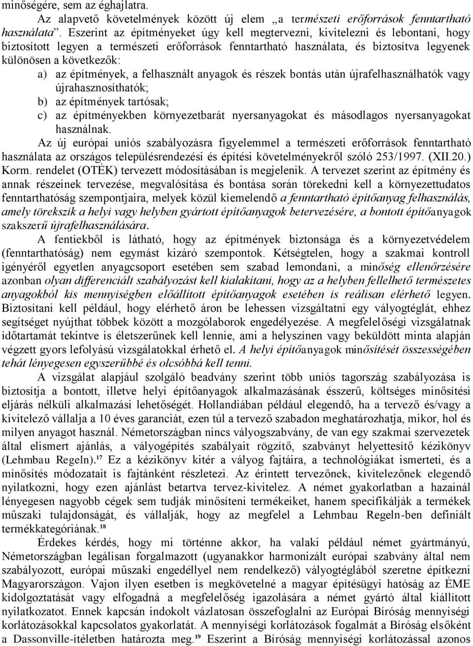 építmények, a felhasznált anyagok és részek bontás után újrafelhasználhatók vagy újrahasznosíthatók; b) az építmények tartósak; c) az építményekben környezetbarát nyersanyagokat és másodlagos