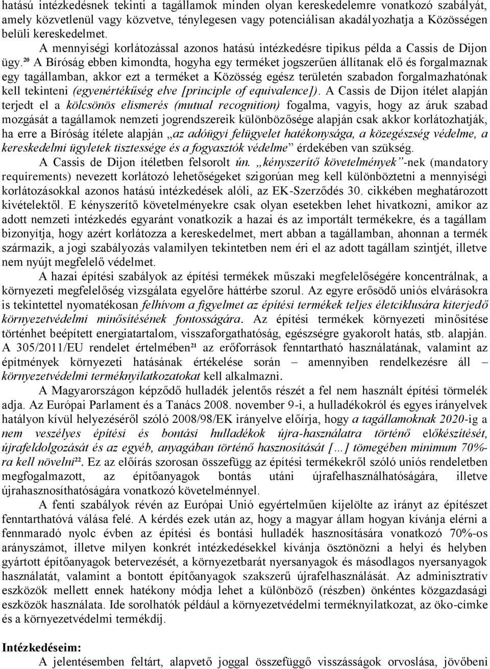 20 A Bíróság ebben kimondta, hogyha egy terméket jogszerűen állítanak elő és forgalmaznak egy tagállamban, akkor ezt a terméket a Közösség egész területén szabadon forgalmazhatónak kell tekinteni