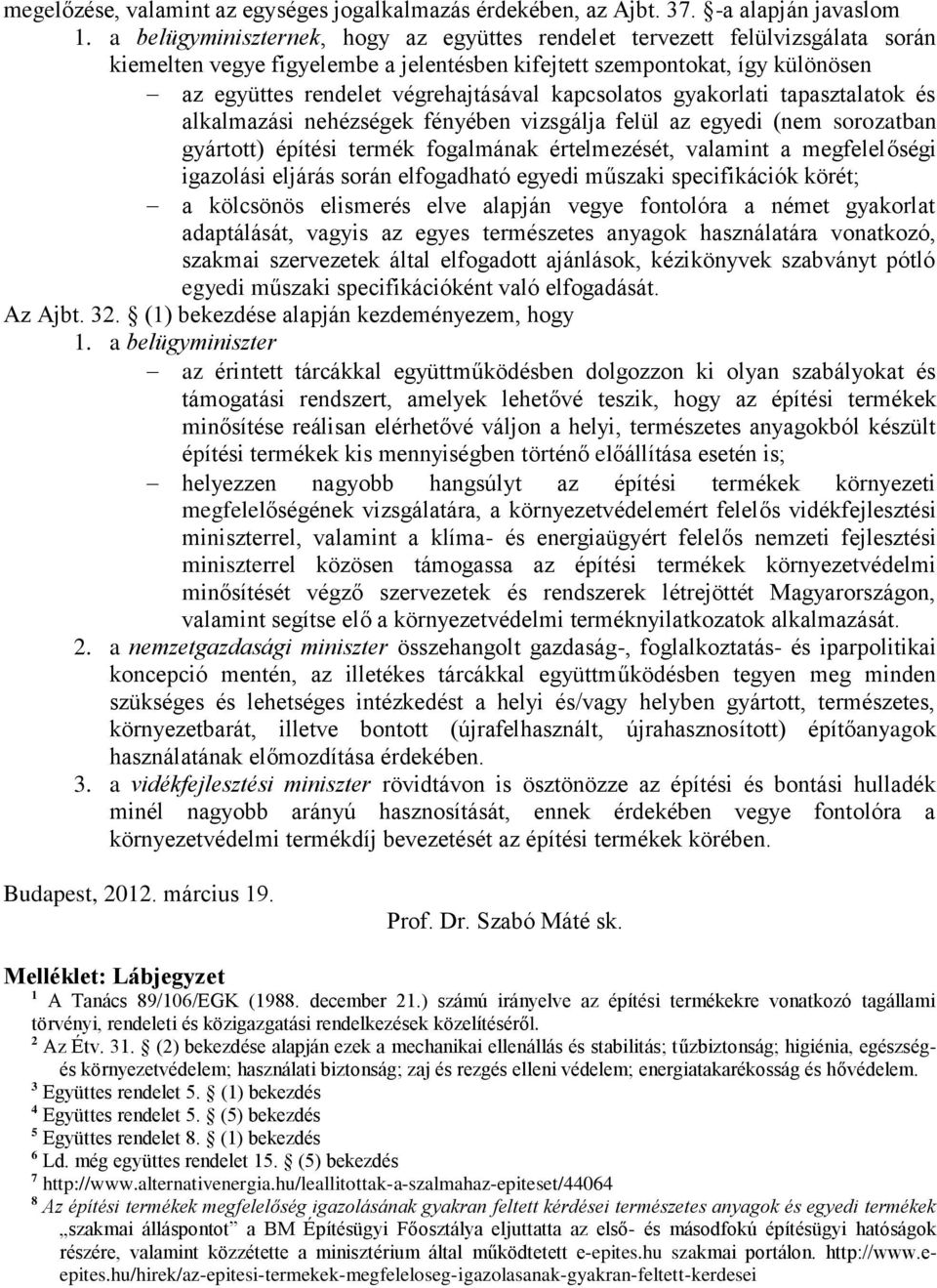 kapcsolatos gyakorlati tapasztalatok és alkalmazási nehézségek fényében vizsgálja felül az egyedi (nem sorozatban gyártott) építési termék fogalmának értelmezését, valamint a megfelelőségi igazolási