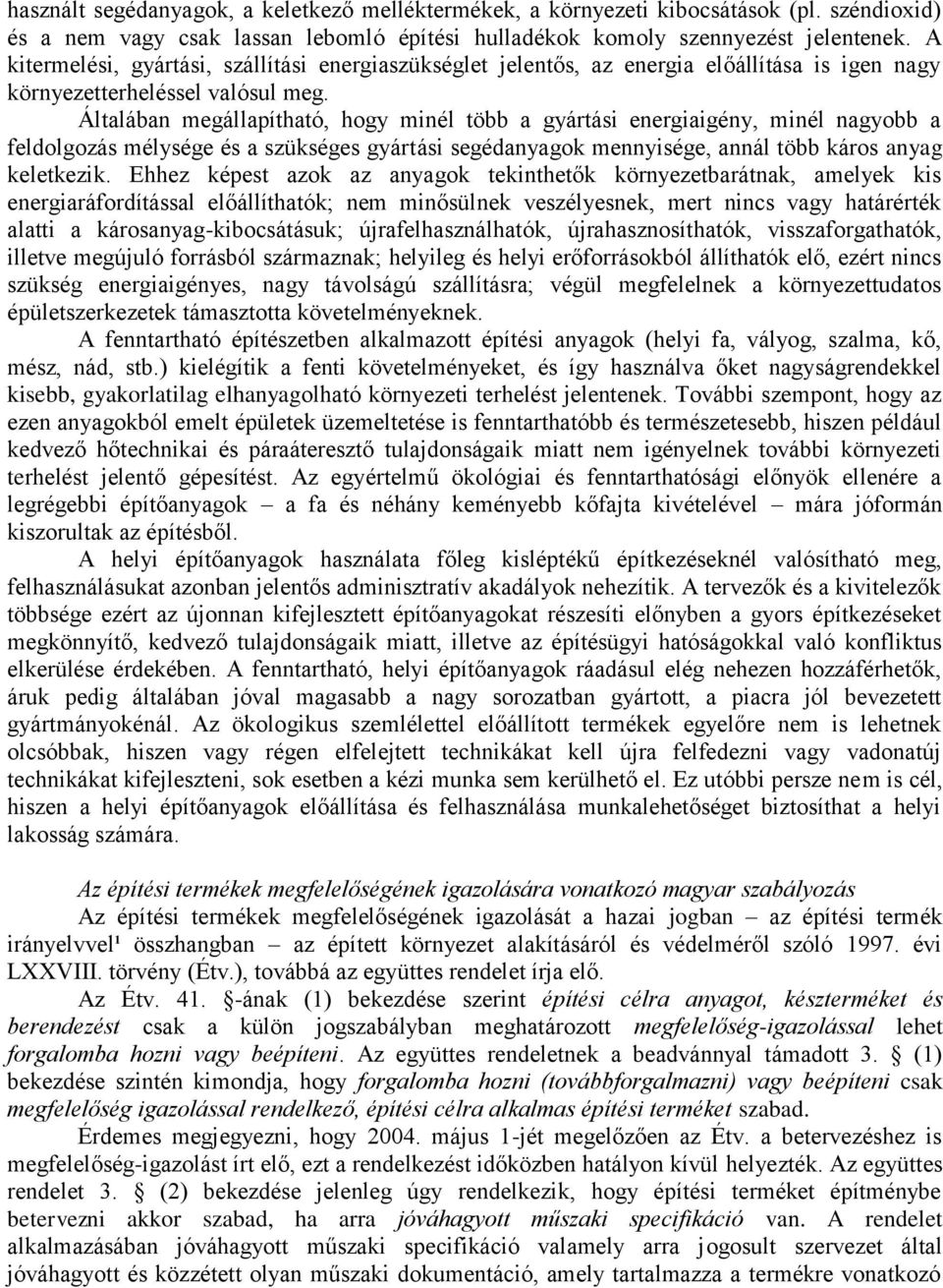 Általában megállapítható, hogy minél több a gyártási energiaigény, minél nagyobb a feldolgozás mélysége és a szükséges gyártási segédanyagok mennyisége, annál több káros anyag keletkezik.