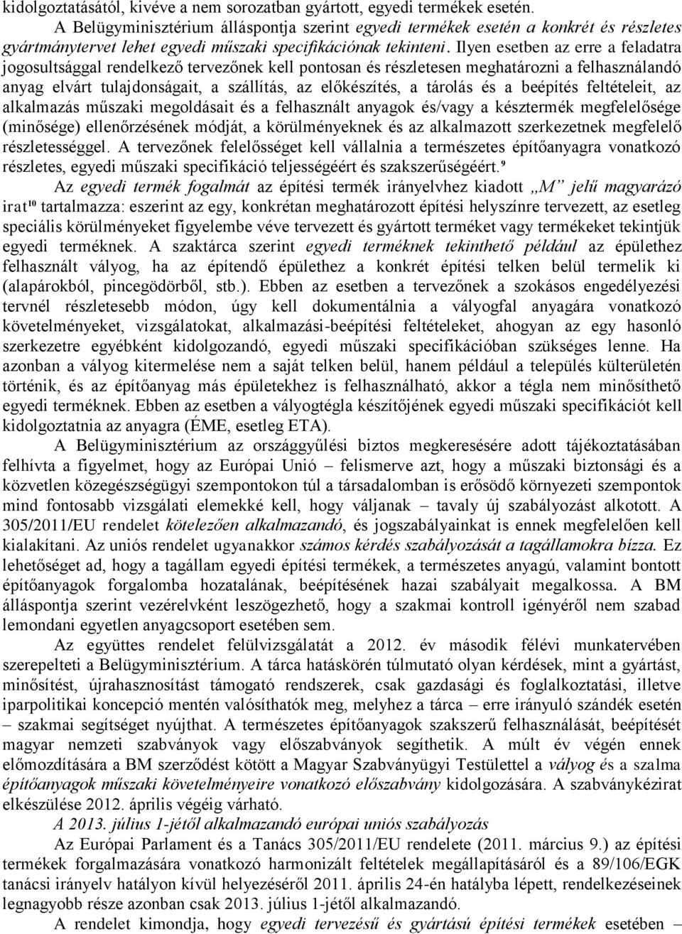 Ilyen esetben az erre a feladatra jogosultsággal rendelkező tervezőnek kell pontosan és részletesen meghatározni a felhasználandó anyag elvárt tulajdonságait, a szállítás, az előkészítés, a tárolás