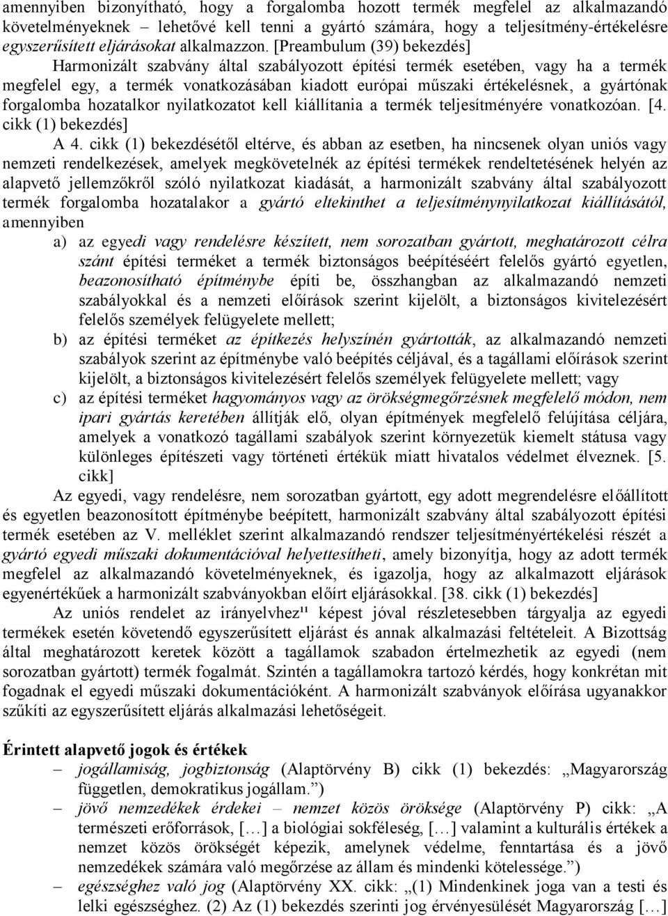 [Preambulum (39) bekezdés] Harmonizált szabvány által szabályozott építési termék esetében, vagy ha a termék megfelel egy, a termék vonatkozásában kiadott európai műszaki értékelésnek, a gyártónak