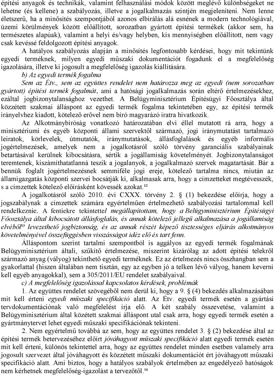 természetes alapúak), valamint a helyi és/vagy helyben, kis mennyiségben előállított, nem vagy csak kevéssé feldolgozott építési anyagok.