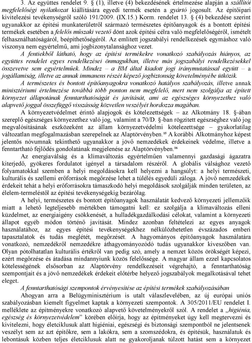 (4) bekezdése szerint ugyanakkor az építési munkaterületről származó természetes építőanyagok és a bontott építési termékek esetében a felelős műszaki vezető dönt azok építési célra való