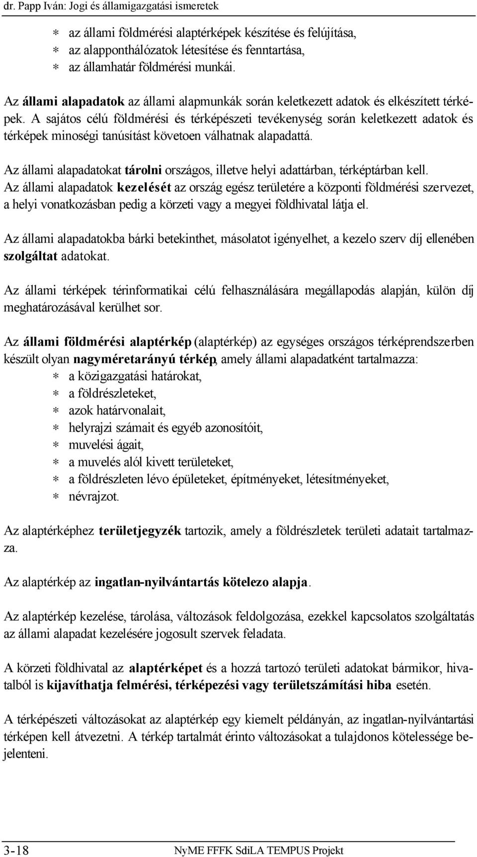 A sajátos célú földmérési és térképészeti tevékenység során keletkezett adatok és térképek minoségi tanúsítást követoen válhatnak alapadattá.