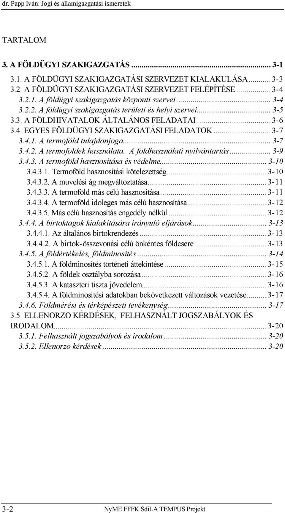 ..3-6 3.4. EGYES FÖLDÜGYI SZAKIGAZGATÁSI FELADATOK...3-7 3.4.1. A termoföld tulajdonjoga... 3-7 3.4.2. A termoföldek használata. A földhasználati nyilvántartás... 3-9 3.4.3. A termoföld hasznosítása és védelme.