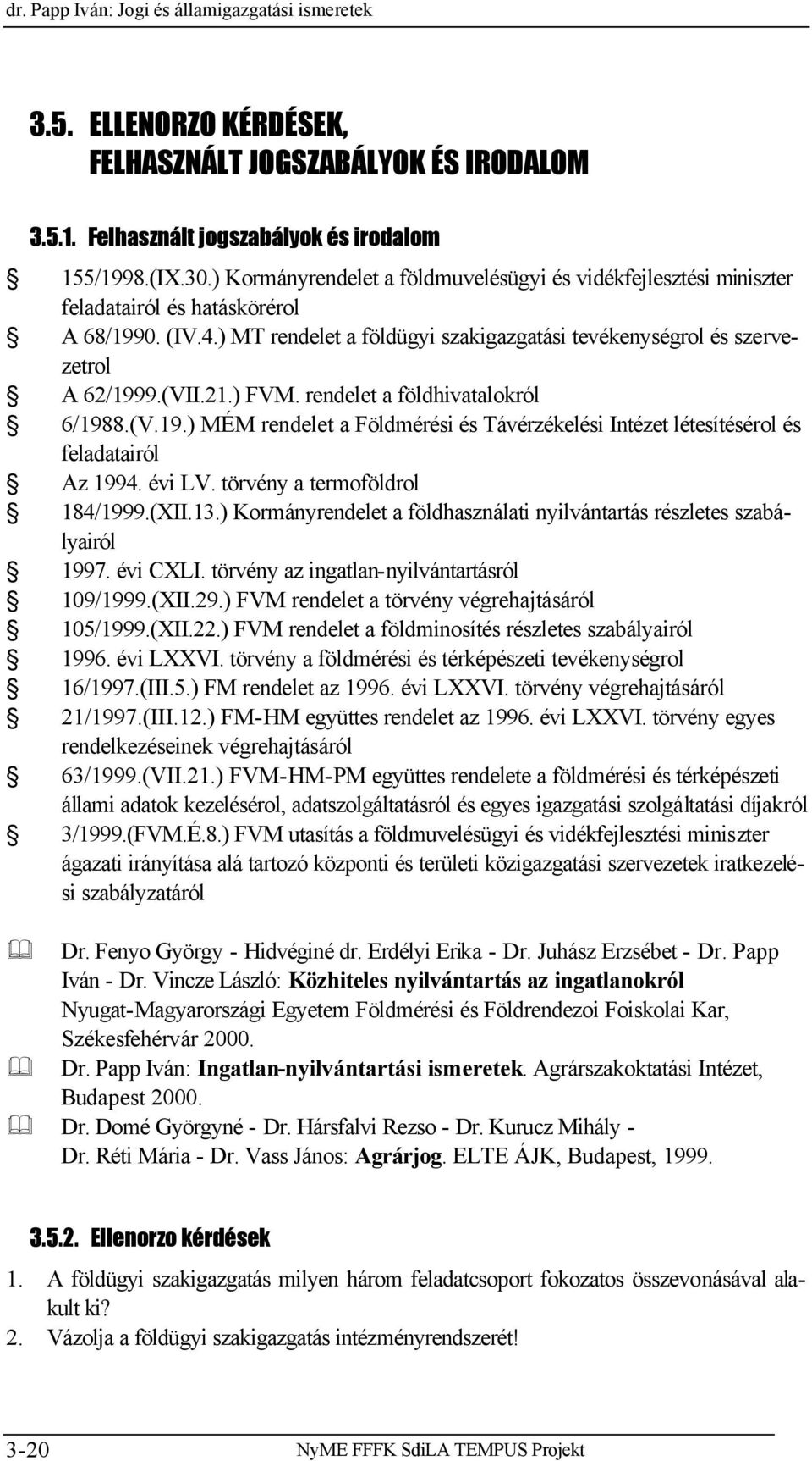 21.) FVM. rendelet a földhivatalokról 6/1988.(V.19.) MÉM rendelet a Földmérési és Távérzékelési Intézet létesítésérol és feladatairól Az 1994. évi LV. törvény a termoföldrol 184/1999.(XII.13.