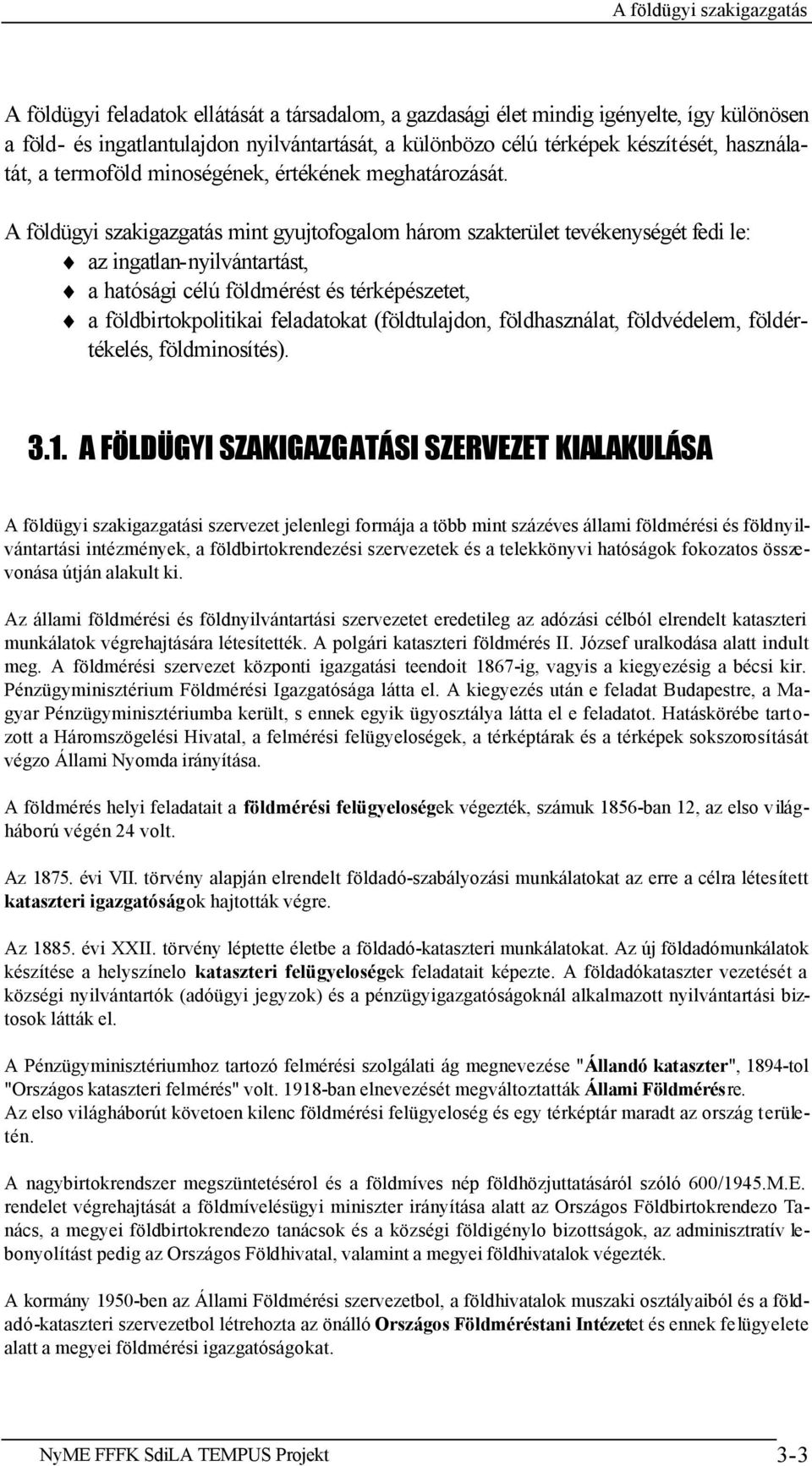 A földügyi szakigazgatás mint gyujtofogalom három szakterület tevékenységét fedi le: az ingatlan-nyilvántartást, a hatósági célú földmérést és térképészetet, a földbirtokpolitikai feladatokat