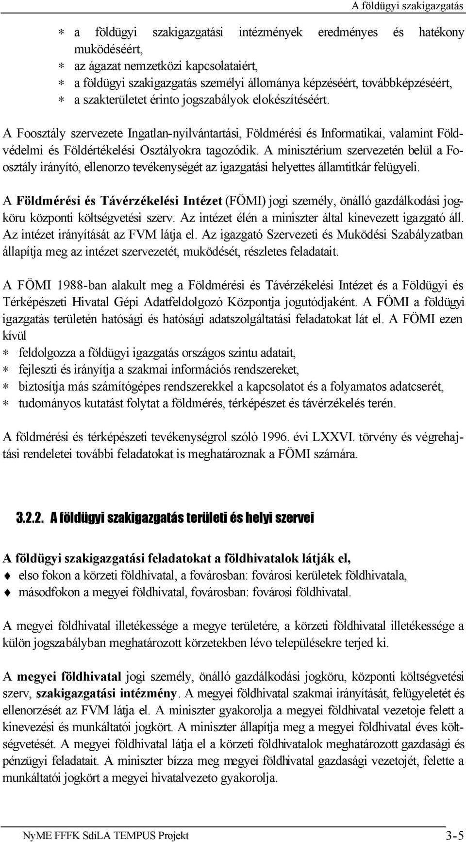 A Foosztály szervezete Ingatlan-nyilvántartási, Földmérési és Informatikai, valamint Földvédelmi és Földértékelési Osztályokra tagozódik.