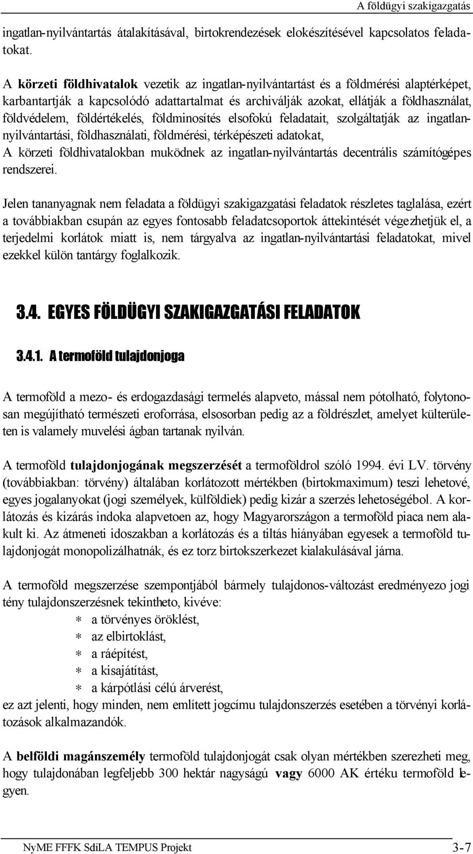 földértékelés, földminosítés elsofokú feladatait, szolgáltatják az ingatlannyilvántartási, földhasználati, földmérési, térképészeti adatokat, A körzeti földhivatalokban muködnek az