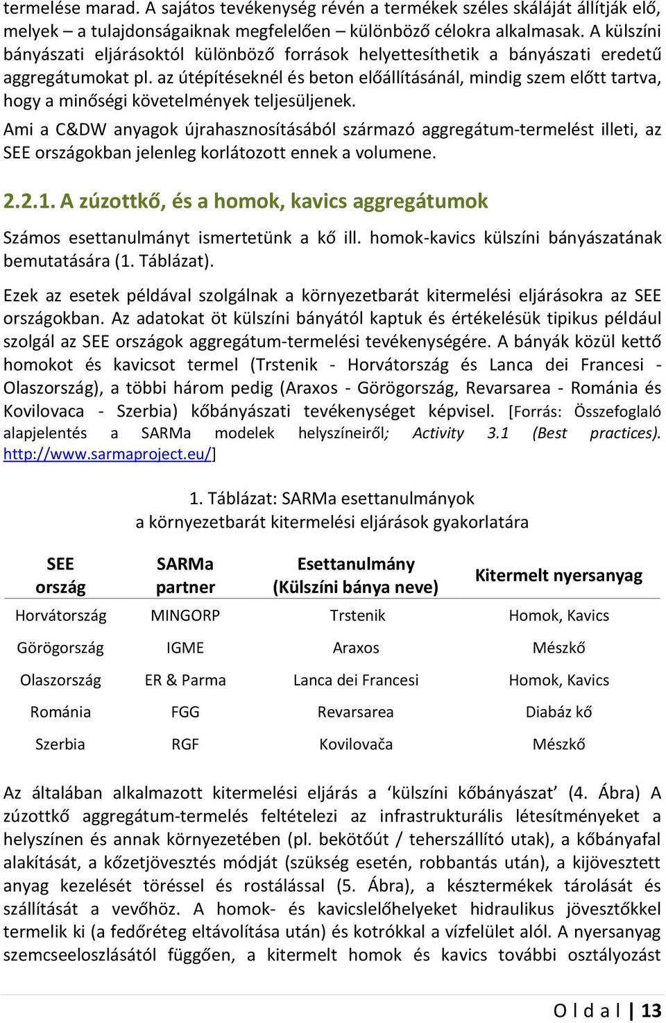 az útépítéseknél és beton előállításánál, mindig szem előtt tartva, hogy a minőségi követelmények teljesüljenek.