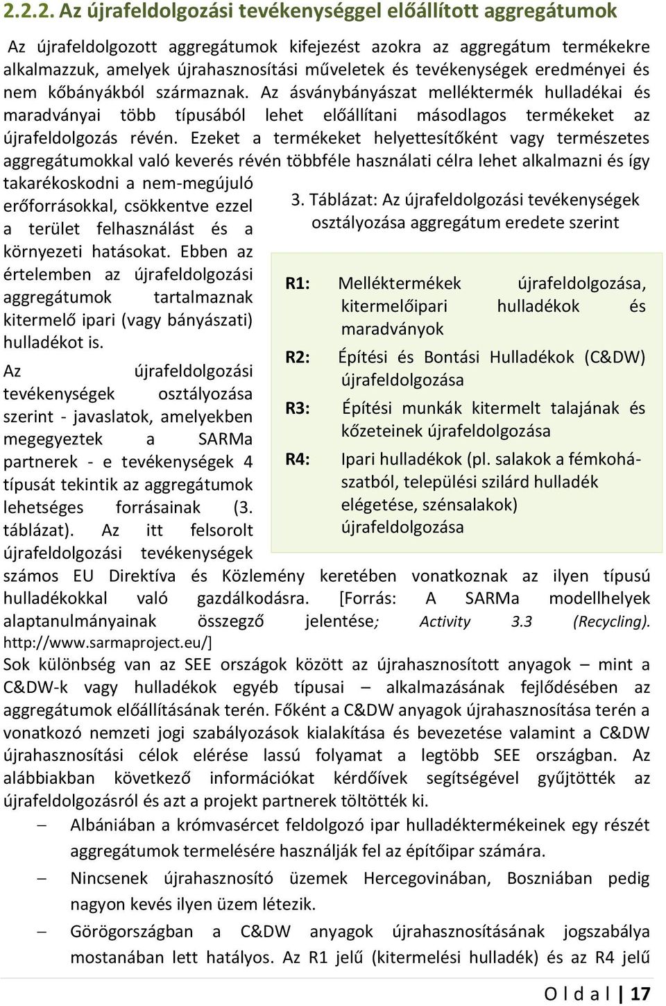 Ezeket a termékeket helyettesítőként vagy természetes aggregátumokkal való keverés révén többféle használati célra lehet alkalmazni és így takarékoskodni a nem-megújuló erőforrásokkal, csökkentve