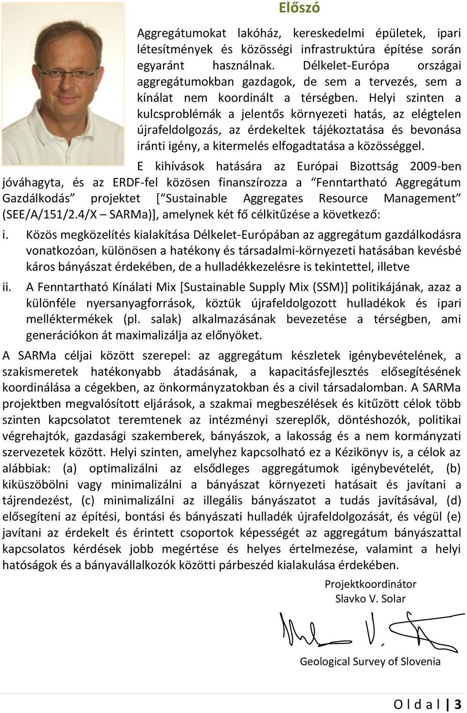 Helyi szinten a kulcsproblémák a jelentős környezeti hatás, az elégtelen újrafeldolgozás, az érdekeltek tájékoztatása és bevonása iránti igény, a kitermelés elfogadtatása a közösséggel.