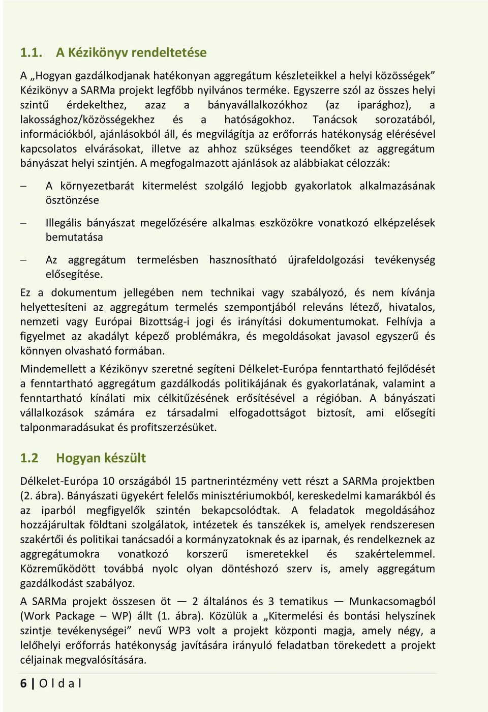 Tanácsok sorozatából, információkból, ajánlásokból áll, és megvilágítja az erőforrás hatékonyság elérésével kapcsolatos elvárásokat, illetve az ahhoz szükséges teendőket az aggregátum bányászat helyi