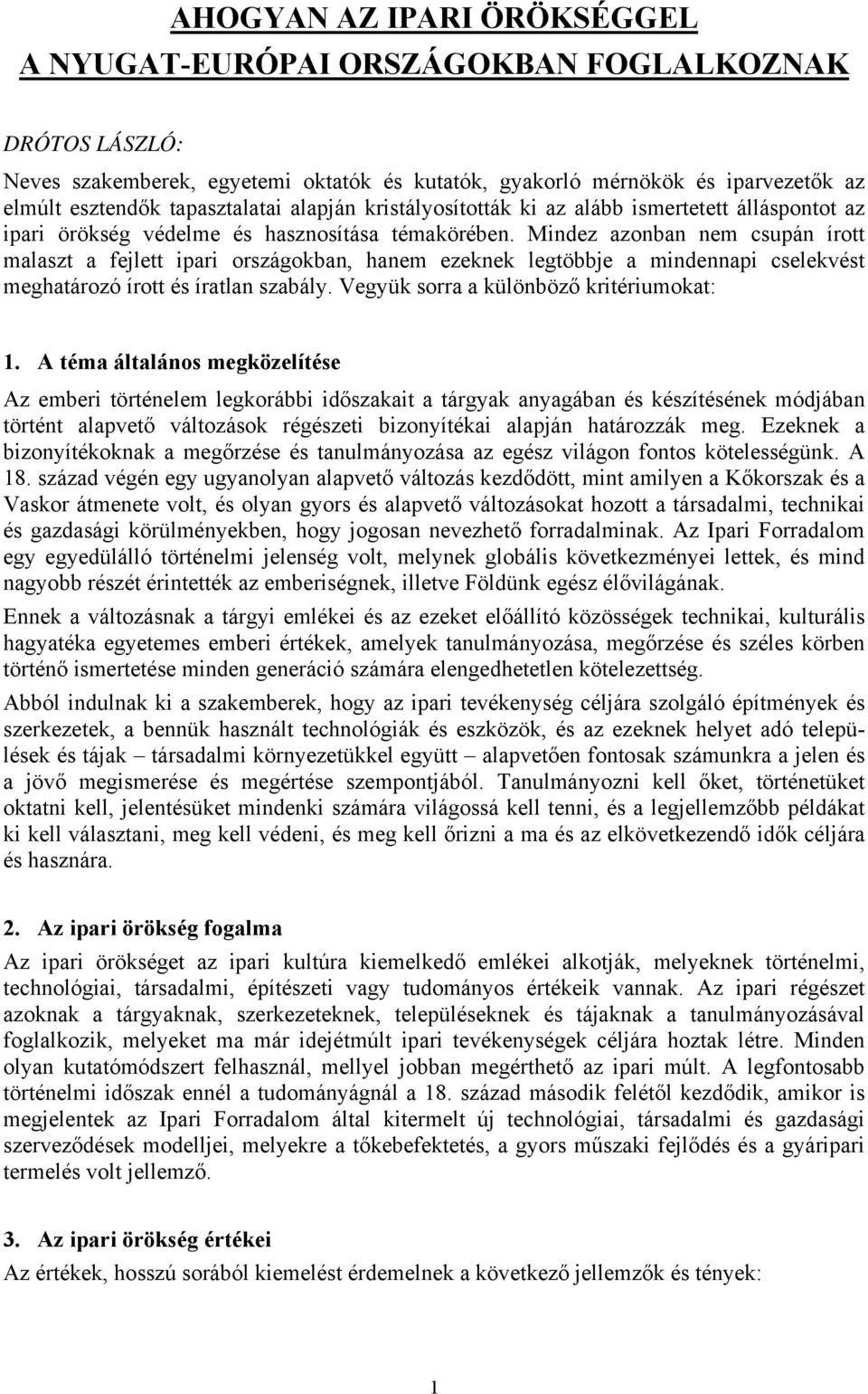 Mindez azonban nem csupán írott malaszt a fejlett ipari országokban, hanem ezeknek legtöbbje a mindennapi cselekvést meghatározó írott és íratlan szabály. Vegyük sorra a különböző kritériumokat: 1.