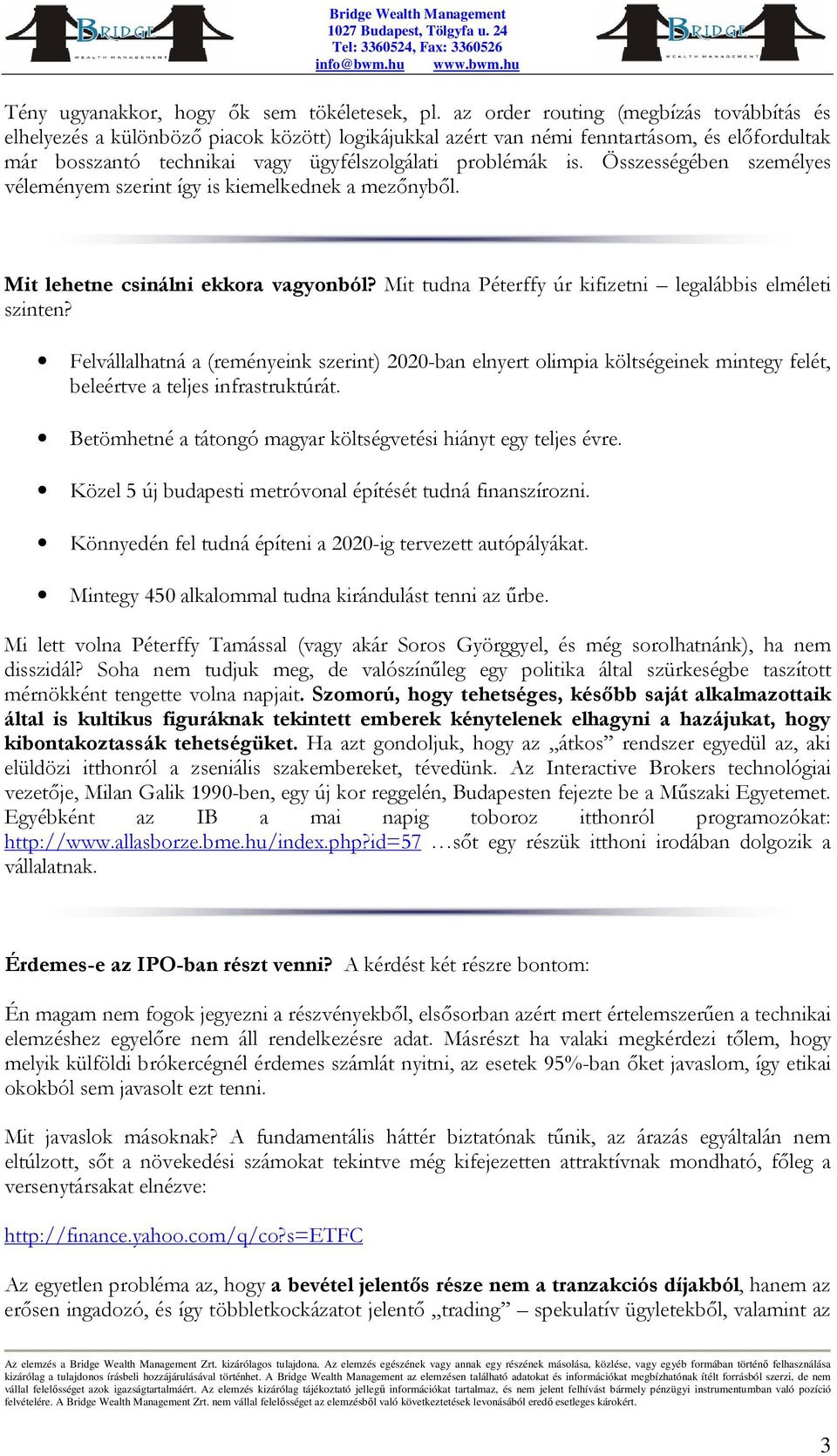 Összességében személyes véleményem szerint így is kiemelkednek a mezőnyből. Mit lehetne csinálni ekkora vagyonból? Mit tudna Péterffy úr kifizetni legalábbis elméleti szinten?